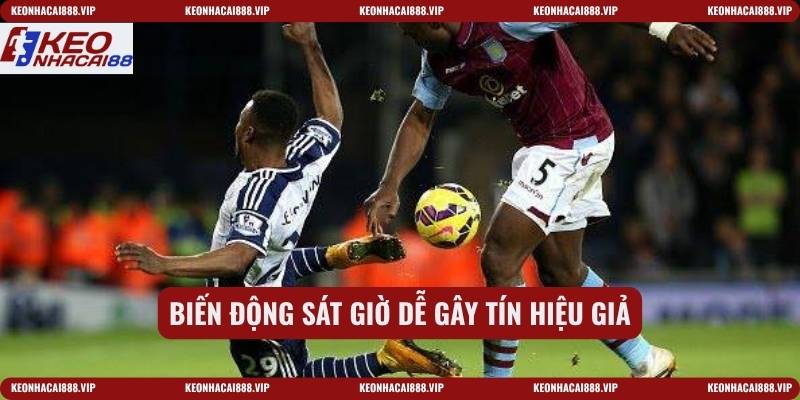Biến động sát giờ dễ gây tín hiệu giả