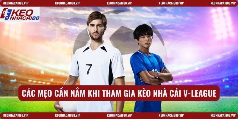 Các mẹo cần nắm khi tham gia kèo nhà cái V-League