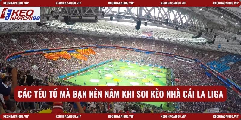 Các yếu tố mà bạn nên nắm khi soi kèo nhà cái La Liga