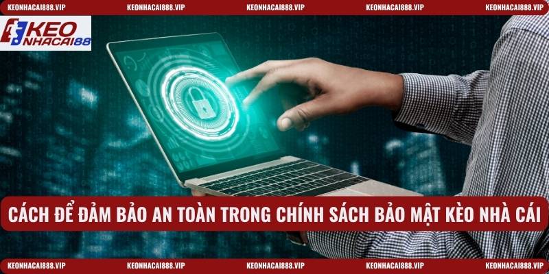 Cách để đảm bảo an toàn trong chính sách bảo mật kèo nhà cái