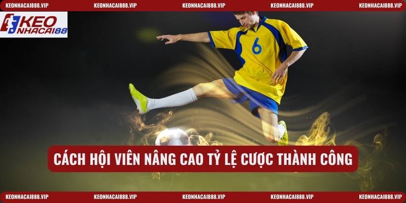Cách hội viên nâng cao tỷ lệ cược thành công