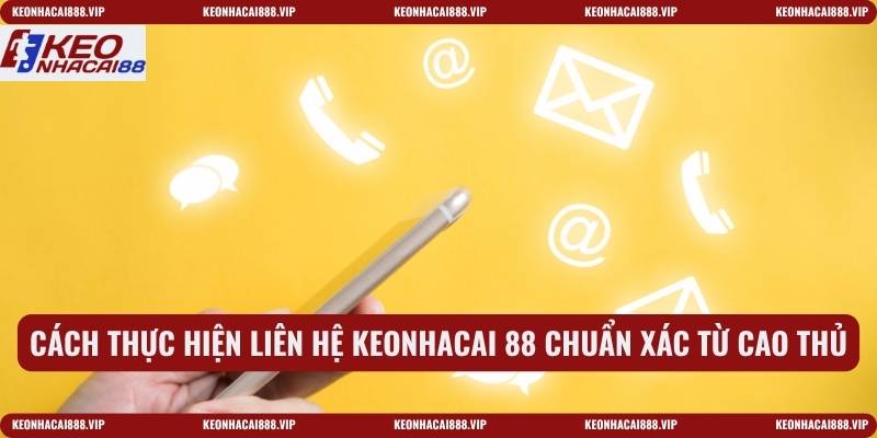 Cách thực hiện liên hệ keonhacai 88 chuẩn xác từ cao thủ