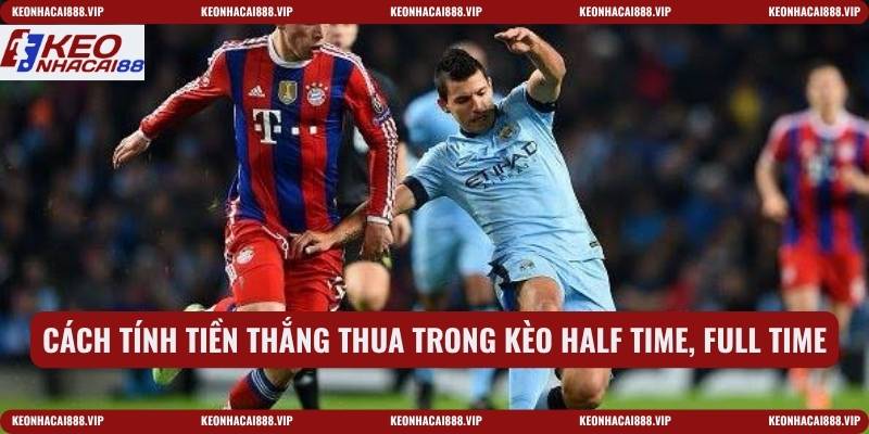 Cách tính tiền thắng thua trong kèo Half time, Full time