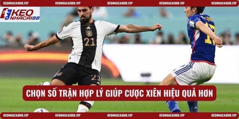 Chọn số trận hợp lý giúp cược xiên hiệu quả hơn