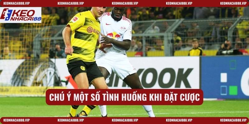 Chú ý một số tình huống khi đặt cược