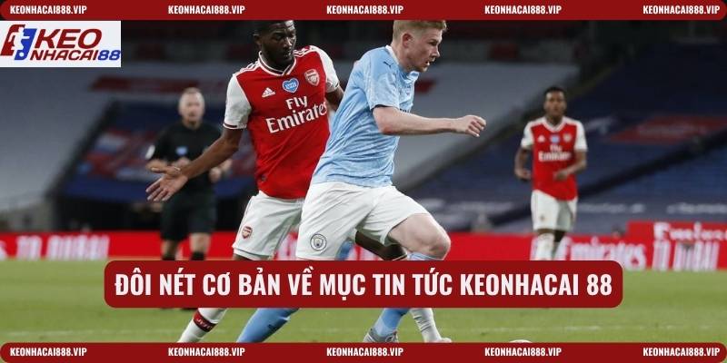Đôi nét cơ bản về mục tin tức keonhacai 88