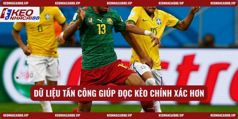 Dữ liệu tấn công giúp đọc kèo chính xác hơn