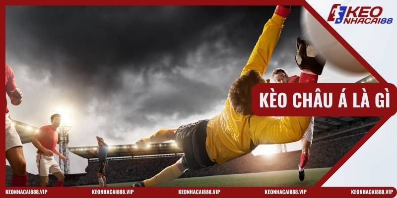 Kèo Châu Á Là Gì