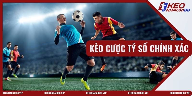 Kèo Cược Tỷ Số Chính Xác
