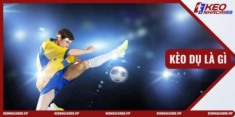 Kèo Dụ Là Gì?