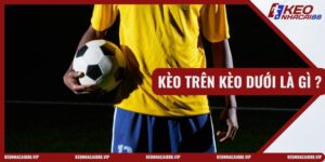Kèo Trên Kèo Dưới Là Gì