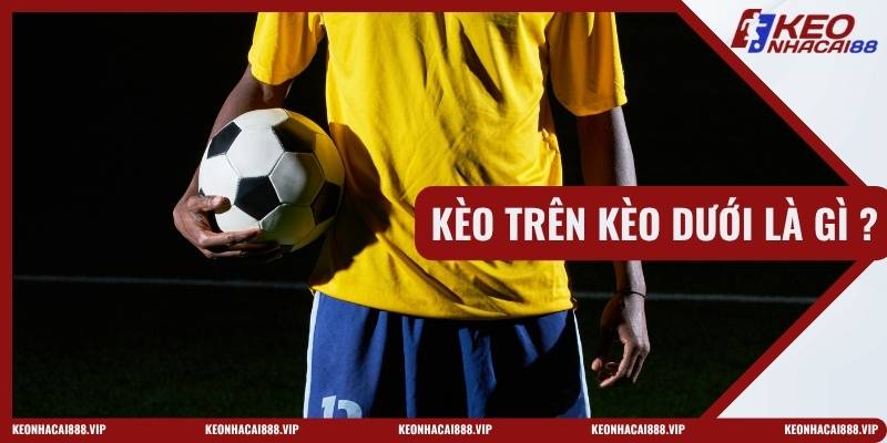 Kèo Trên Kèo Dưới Là Gì