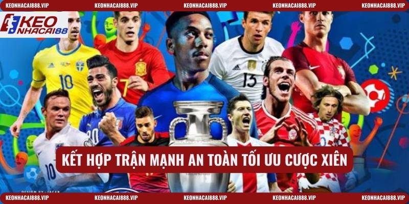 Kết hợp trận mạnh an toàn tối ưu cược xiên