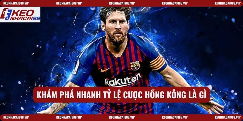 Khám phá nhanh tỷ lệ cược Hồng Kông là gì