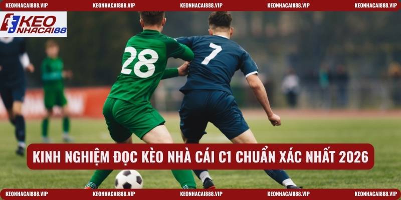 Kinh nghiệm đọc kèo nhà cái C1 chuẩn xác nhất 2026