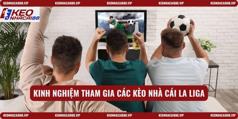 Kinh nghiệm tham gia các kèo nhà cái La Liga