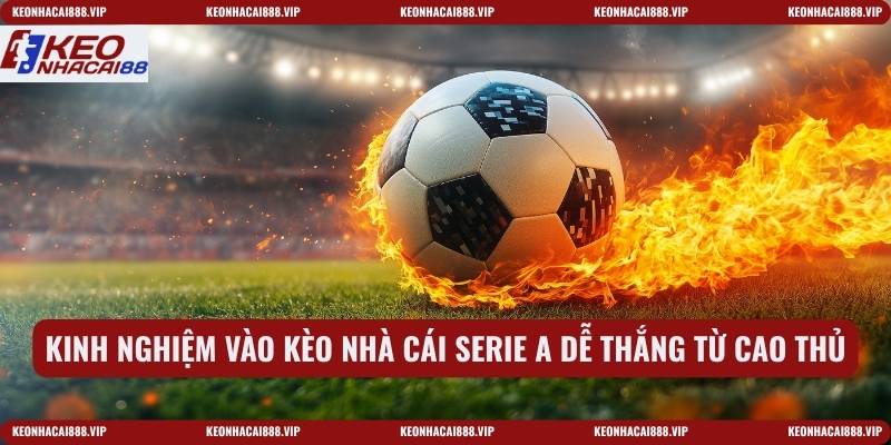 Kinh nghiệm vào kèo nhà cái Serie A dễ thắng từ cao thủ