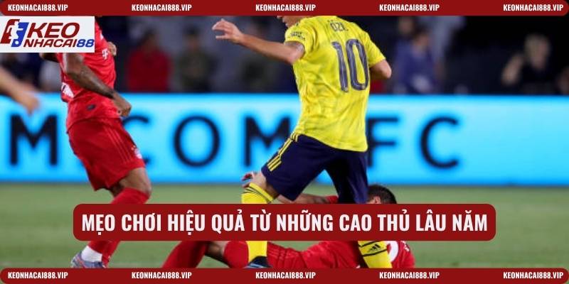 Mẹo chơi hiệu quả từ những cao thủ lâu năm