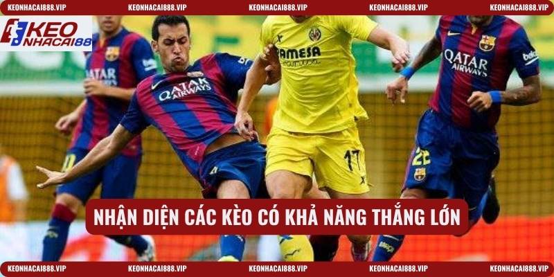 Nhận diện các kèo có khả năng thắng lớn