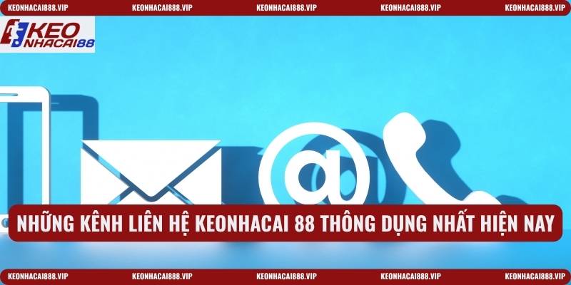 Những kênh liên hệ keonhacai 88 thông dụng nhất hiện nay