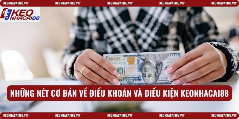Những nét cơ bản về điều khoản và điều kiện keonhacai5