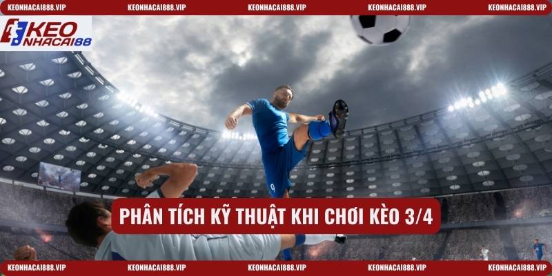 Phân tích kỹ thuật khi chơi kèo 3/4