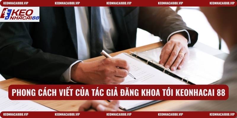 Phong cách viết của tác giả Đăng Khoa tới keonhacai 88