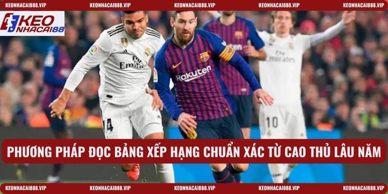 Phương pháp đọc bảng xếp hạng chuẩn xác từ cao thủ lâu năm