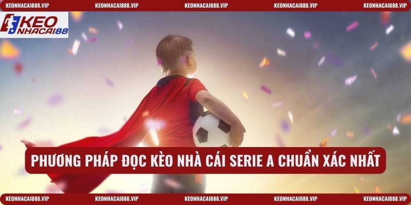 Phương pháp đọc kèo nhà cái Serie A chuẩn xác nhất