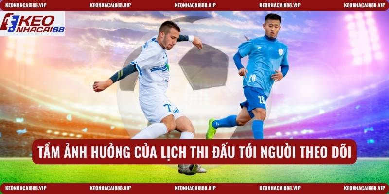 Tầm ảnh hưởng của lịch thi đấu tới người theo dõi