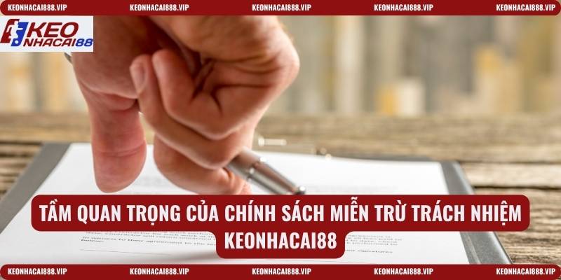 Tầm quan trọng của chính sách miễn trừ trách nhiệm Keonhacai88
