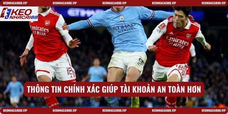Thông tin chính xác giúp tài khoản an toàn hơn