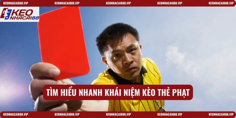 Tìm hiểu nhanh khái niệm kèo thẻ phạt là gì
