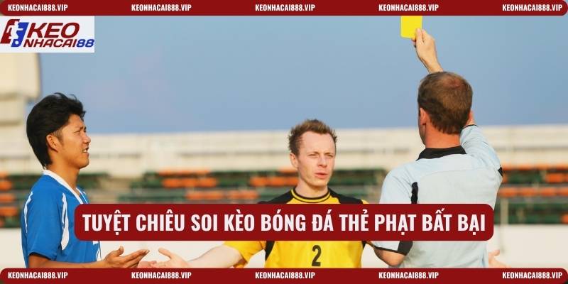 Tuyệt chiêu soi kèo bóng đá thẻ phạt bất bại