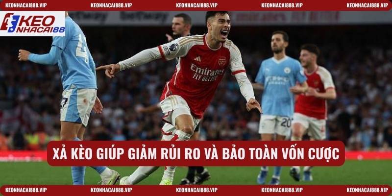 Xả kèo giúp giảm rủi ro và bảo toàn vốn cược